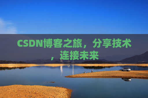 CSDN博客之旅，分享技术，连接未来